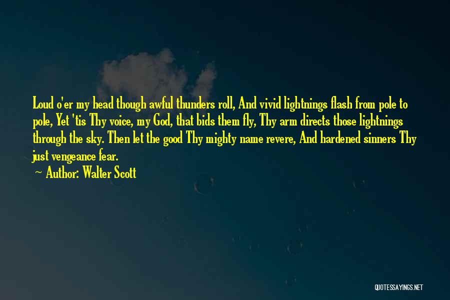 Walter Scott Quotes: Loud O'er My Head Though Awful Thunders Roll, And Vivid Lightnings Flash From Pole To Pole, Yet 'tis Thy Voice,