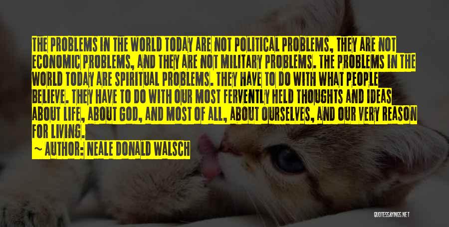 Neale Donald Walsch Quotes: The Problems In The World Today Are Not Political Problems, They Are Not Economic Problems, And They Are Not Military