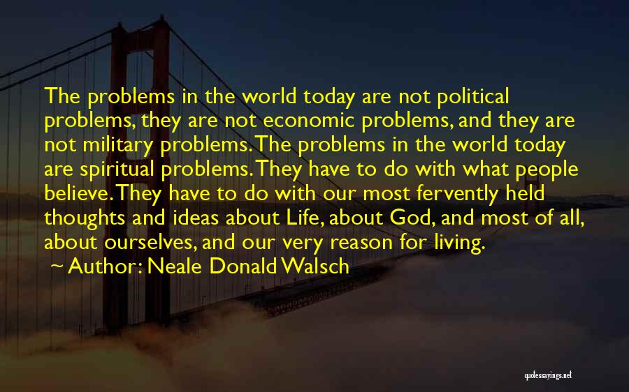 Neale Donald Walsch Quotes: The Problems In The World Today Are Not Political Problems, They Are Not Economic Problems, And They Are Not Military