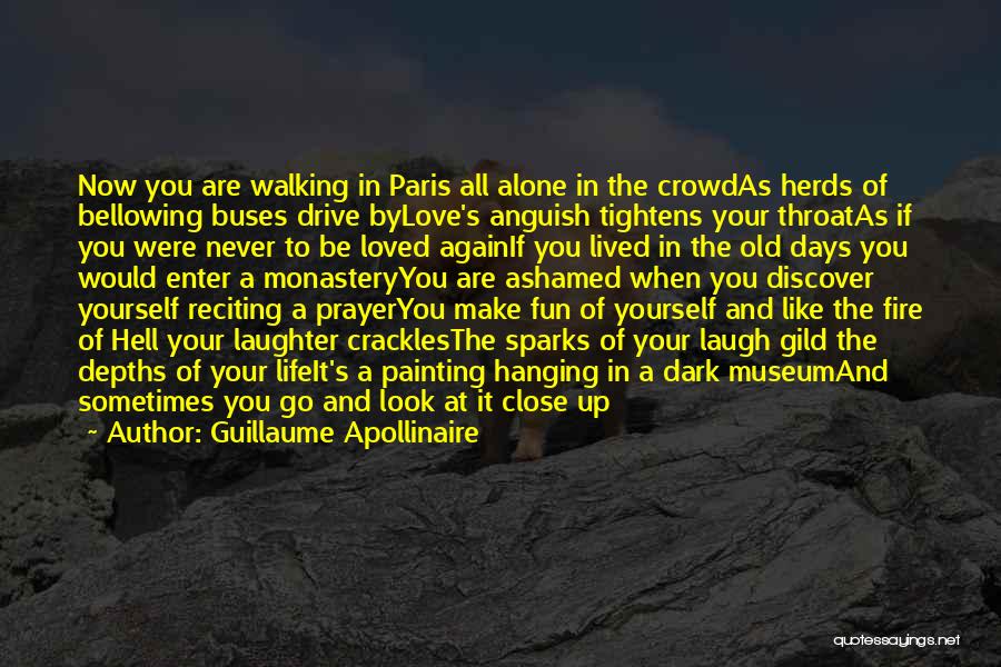 Guillaume Apollinaire Quotes: Now You Are Walking In Paris All Alone In The Crowdas Herds Of Bellowing Buses Drive Bylove's Anguish Tightens Your