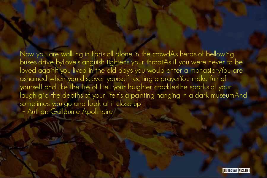 Guillaume Apollinaire Quotes: Now You Are Walking In Paris All Alone In The Crowdas Herds Of Bellowing Buses Drive Bylove's Anguish Tightens Your