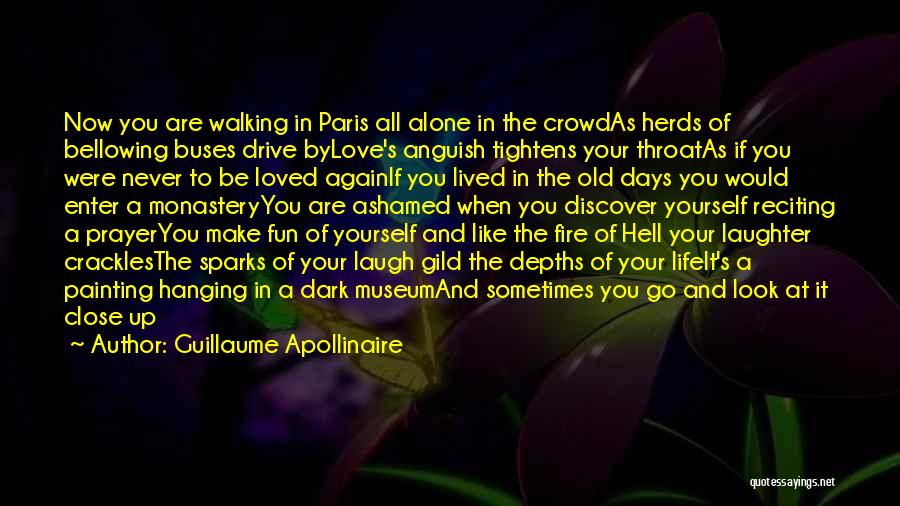 Guillaume Apollinaire Quotes: Now You Are Walking In Paris All Alone In The Crowdas Herds Of Bellowing Buses Drive Bylove's Anguish Tightens Your