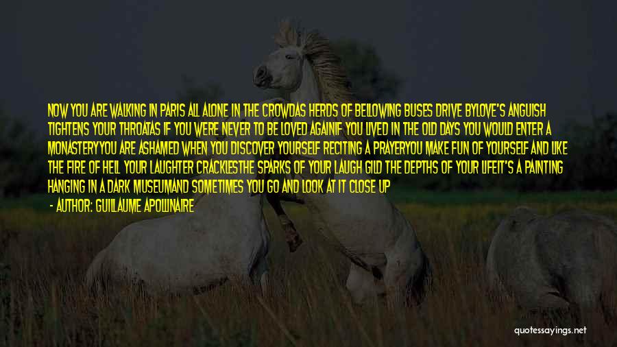 Guillaume Apollinaire Quotes: Now You Are Walking In Paris All Alone In The Crowdas Herds Of Bellowing Buses Drive Bylove's Anguish Tightens Your