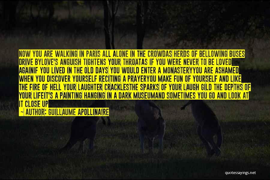 Guillaume Apollinaire Quotes: Now You Are Walking In Paris All Alone In The Crowdas Herds Of Bellowing Buses Drive Bylove's Anguish Tightens Your