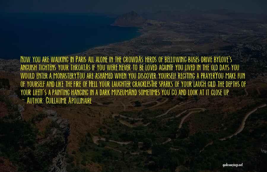 Guillaume Apollinaire Quotes: Now You Are Walking In Paris All Alone In The Crowdas Herds Of Bellowing Buses Drive Bylove's Anguish Tightens Your