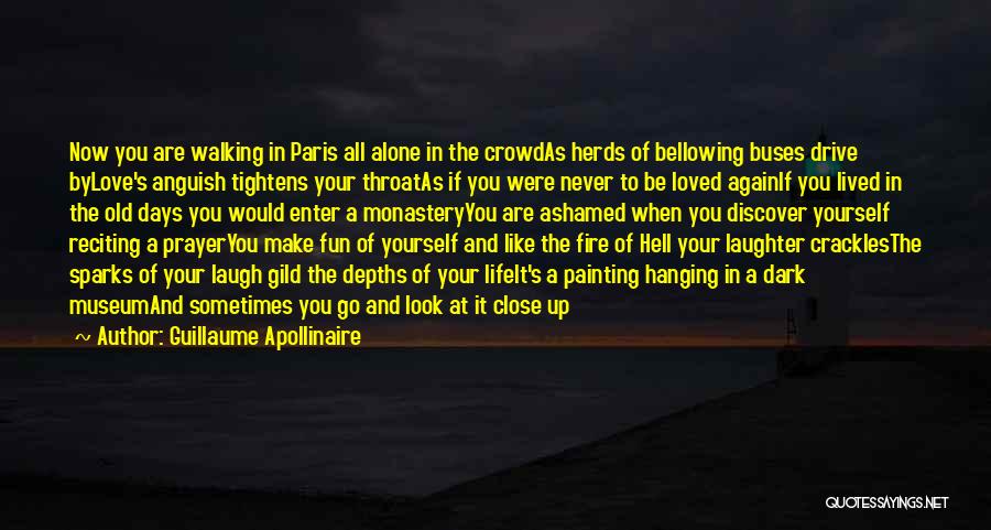 Guillaume Apollinaire Quotes: Now You Are Walking In Paris All Alone In The Crowdas Herds Of Bellowing Buses Drive Bylove's Anguish Tightens Your