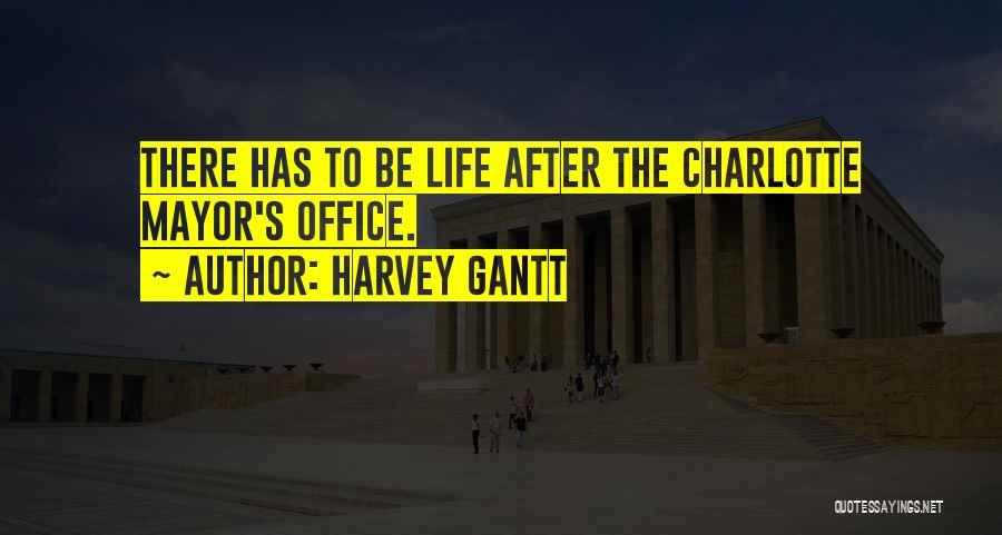 Harvey Gantt Quotes: There Has To Be Life After The Charlotte Mayor's Office.