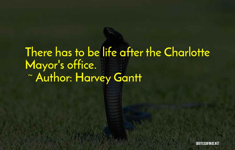 Harvey Gantt Quotes: There Has To Be Life After The Charlotte Mayor's Office.