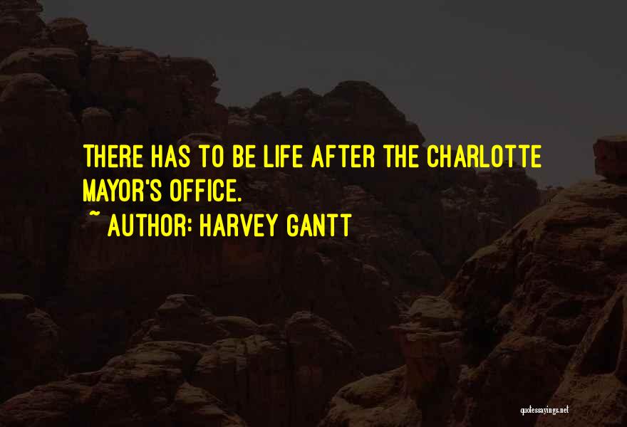 Harvey Gantt Quotes: There Has To Be Life After The Charlotte Mayor's Office.