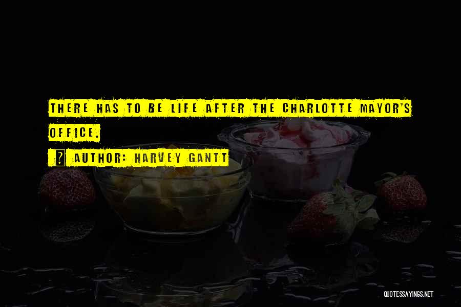 Harvey Gantt Quotes: There Has To Be Life After The Charlotte Mayor's Office.