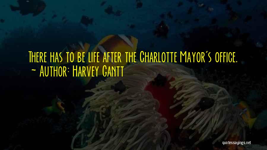 Harvey Gantt Quotes: There Has To Be Life After The Charlotte Mayor's Office.