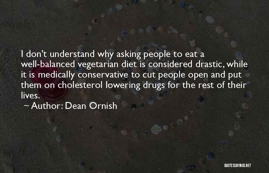 Dean Ornish Quotes: I Don't Understand Why Asking People To Eat A Well-balanced Vegetarian Diet Is Considered Drastic, While It Is Medically Conservative