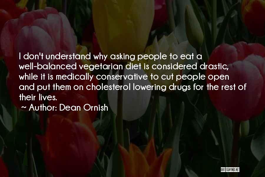 Dean Ornish Quotes: I Don't Understand Why Asking People To Eat A Well-balanced Vegetarian Diet Is Considered Drastic, While It Is Medically Conservative