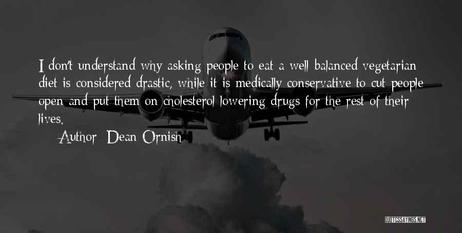 Dean Ornish Quotes: I Don't Understand Why Asking People To Eat A Well-balanced Vegetarian Diet Is Considered Drastic, While It Is Medically Conservative