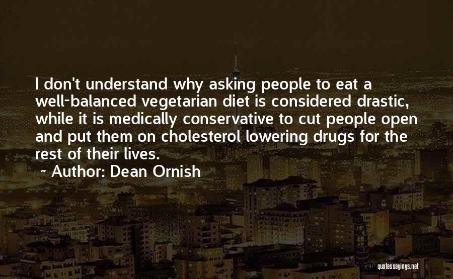 Dean Ornish Quotes: I Don't Understand Why Asking People To Eat A Well-balanced Vegetarian Diet Is Considered Drastic, While It Is Medically Conservative