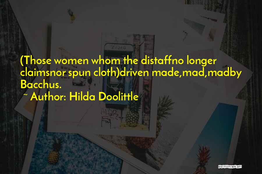 Hilda Doolittle Quotes: (those Women Whom The Distaffno Longer Claimsnor Spun Cloth)driven Made,mad,madby Bacchus.