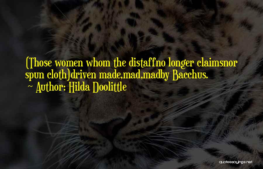 Hilda Doolittle Quotes: (those Women Whom The Distaffno Longer Claimsnor Spun Cloth)driven Made,mad,madby Bacchus.