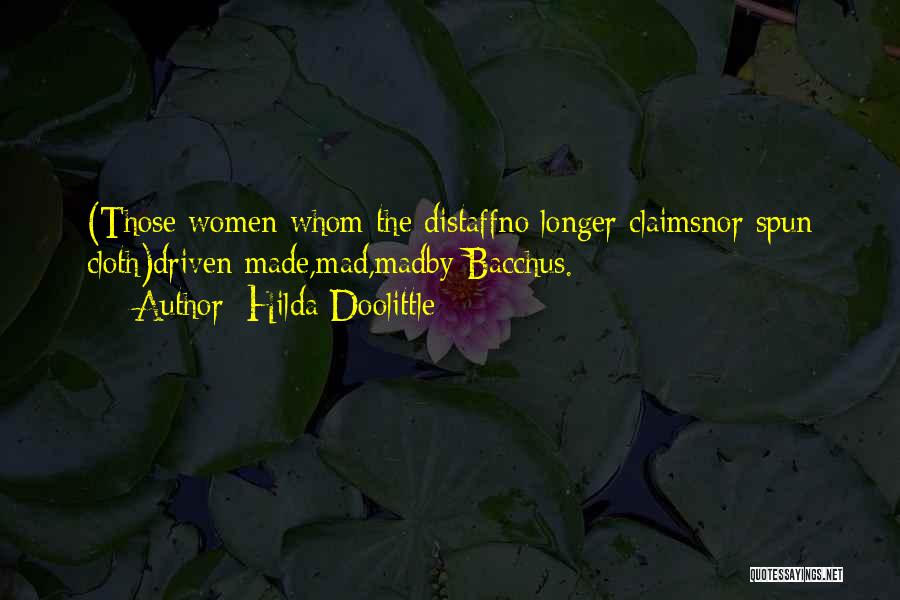 Hilda Doolittle Quotes: (those Women Whom The Distaffno Longer Claimsnor Spun Cloth)driven Made,mad,madby Bacchus.