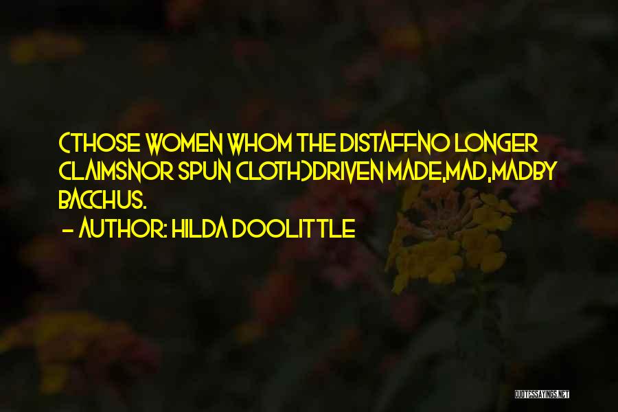 Hilda Doolittle Quotes: (those Women Whom The Distaffno Longer Claimsnor Spun Cloth)driven Made,mad,madby Bacchus.