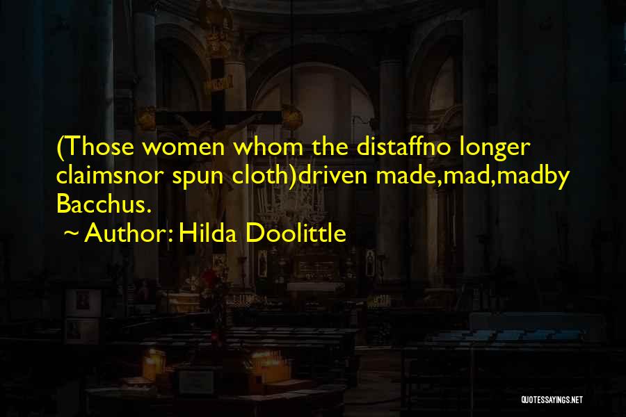 Hilda Doolittle Quotes: (those Women Whom The Distaffno Longer Claimsnor Spun Cloth)driven Made,mad,madby Bacchus.