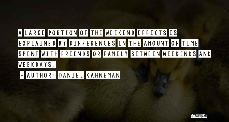 Daniel Kahneman Quotes: A Large Portion Of The Weekend Effects Is Explained By Differences In The Amount Of Time Spent With Friends Or