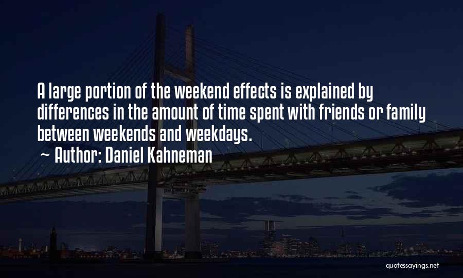 Daniel Kahneman Quotes: A Large Portion Of The Weekend Effects Is Explained By Differences In The Amount Of Time Spent With Friends Or