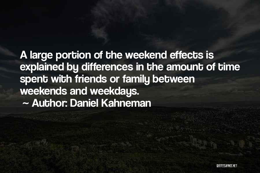 Daniel Kahneman Quotes: A Large Portion Of The Weekend Effects Is Explained By Differences In The Amount Of Time Spent With Friends Or