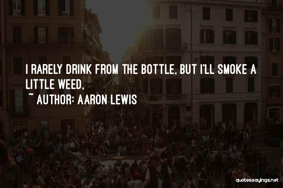 Aaron Lewis Quotes: I Rarely Drink From The Bottle, But I'll Smoke A Little Weed,