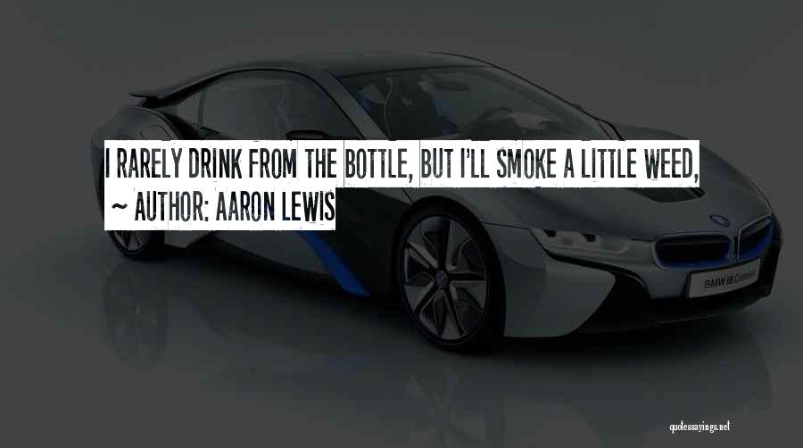 Aaron Lewis Quotes: I Rarely Drink From The Bottle, But I'll Smoke A Little Weed,