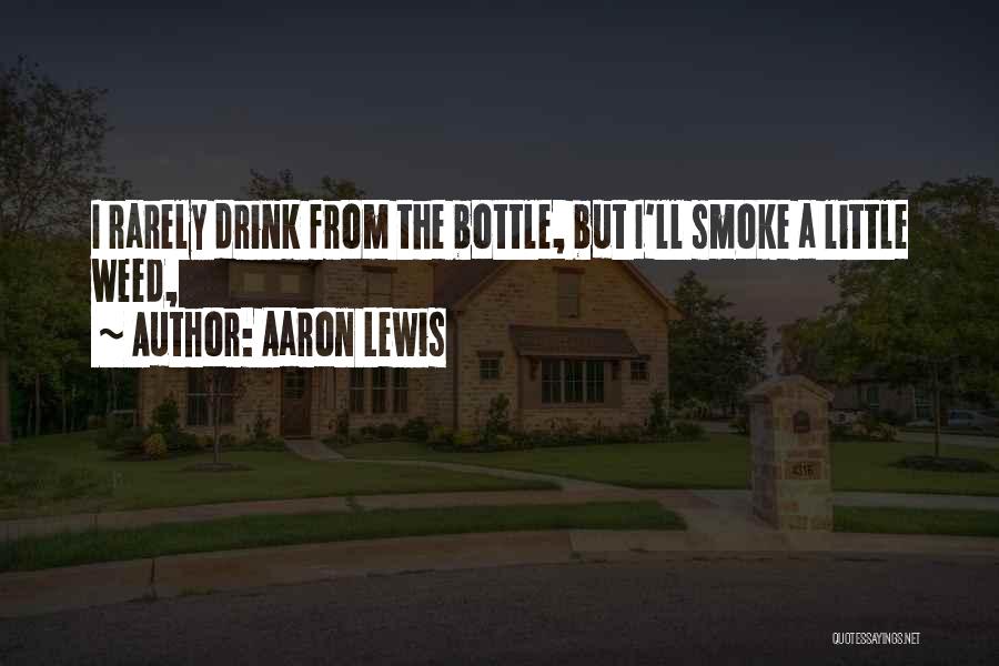 Aaron Lewis Quotes: I Rarely Drink From The Bottle, But I'll Smoke A Little Weed,