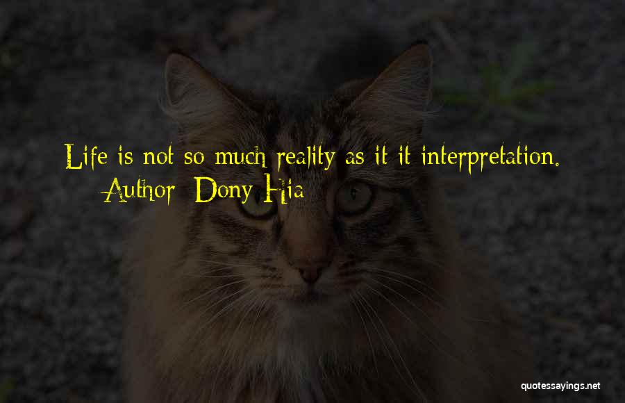 Dony Hia Quotes: Life Is Not So Much Reality As It It Interpretation.