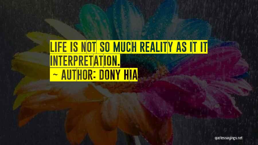 Dony Hia Quotes: Life Is Not So Much Reality As It It Interpretation.