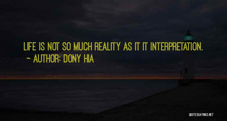 Dony Hia Quotes: Life Is Not So Much Reality As It It Interpretation.