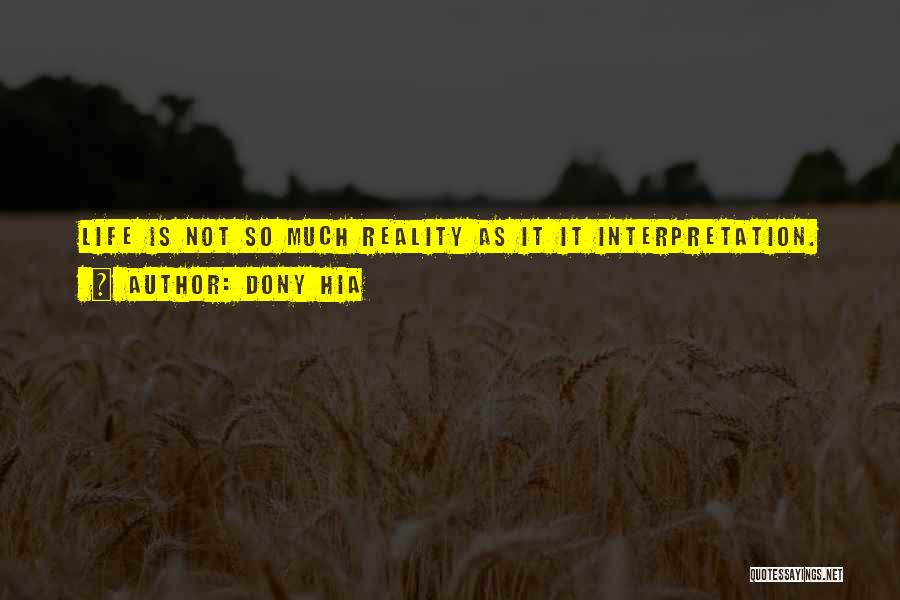 Dony Hia Quotes: Life Is Not So Much Reality As It It Interpretation.