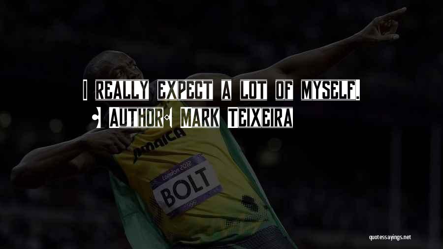 Mark Teixeira Quotes: I Really Expect A Lot Of Myself.