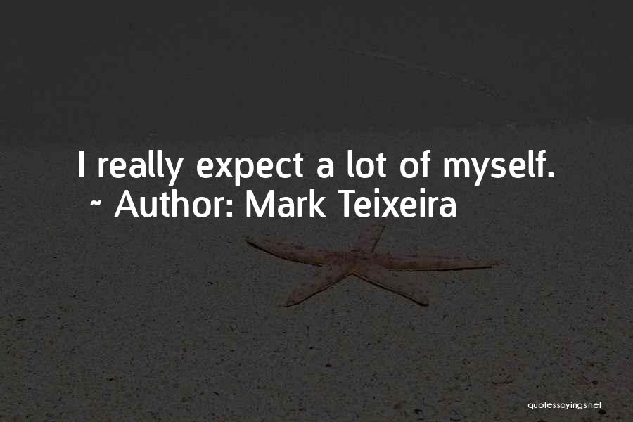 Mark Teixeira Quotes: I Really Expect A Lot Of Myself.