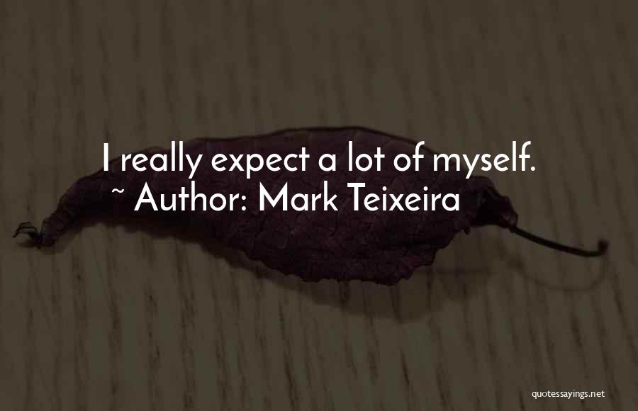 Mark Teixeira Quotes: I Really Expect A Lot Of Myself.