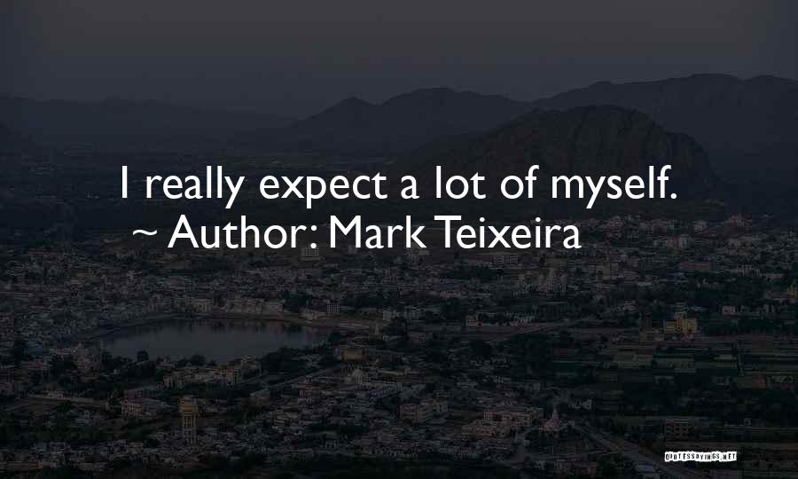 Mark Teixeira Quotes: I Really Expect A Lot Of Myself.
