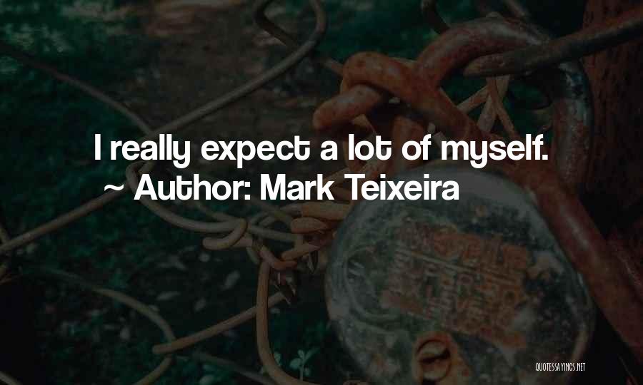 Mark Teixeira Quotes: I Really Expect A Lot Of Myself.