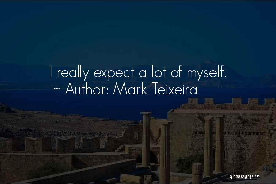 Mark Teixeira Quotes: I Really Expect A Lot Of Myself.