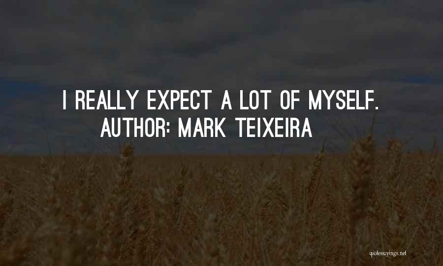 Mark Teixeira Quotes: I Really Expect A Lot Of Myself.