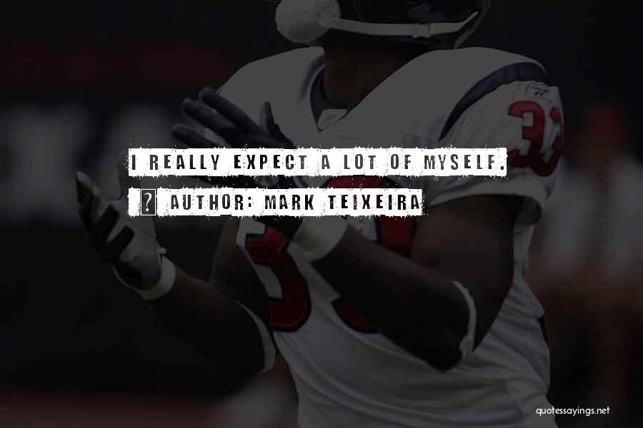 Mark Teixeira Quotes: I Really Expect A Lot Of Myself.