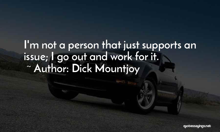 Dick Mountjoy Quotes: I'm Not A Person That Just Supports An Issue; I Go Out And Work For It.