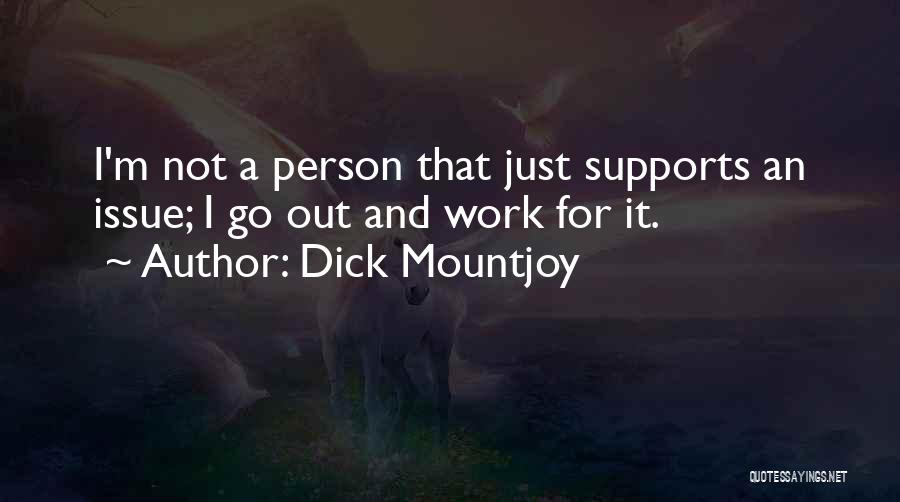 Dick Mountjoy Quotes: I'm Not A Person That Just Supports An Issue; I Go Out And Work For It.