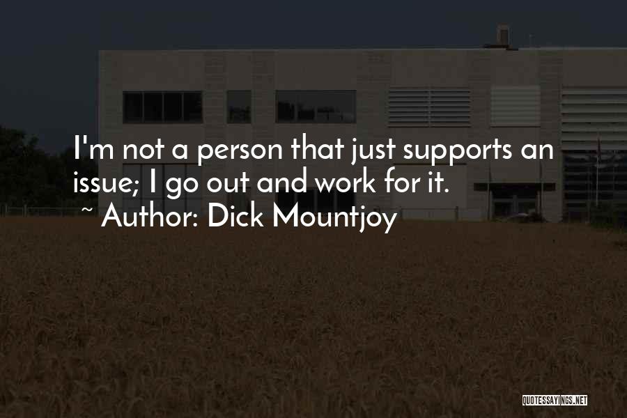 Dick Mountjoy Quotes: I'm Not A Person That Just Supports An Issue; I Go Out And Work For It.