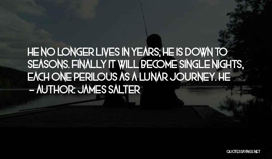James Salter Quotes: He No Longer Lives In Years; He Is Down To Seasons. Finally It Will Become Single Nights, Each One Perilous