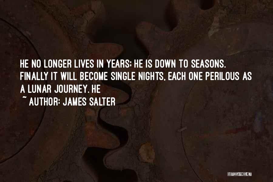 James Salter Quotes: He No Longer Lives In Years; He Is Down To Seasons. Finally It Will Become Single Nights, Each One Perilous