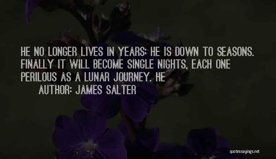 James Salter Quotes: He No Longer Lives In Years; He Is Down To Seasons. Finally It Will Become Single Nights, Each One Perilous