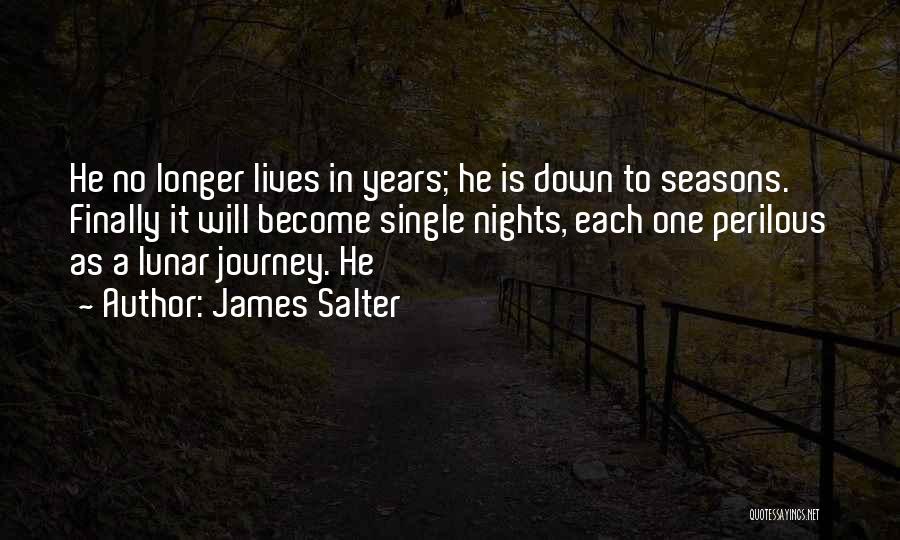 James Salter Quotes: He No Longer Lives In Years; He Is Down To Seasons. Finally It Will Become Single Nights, Each One Perilous