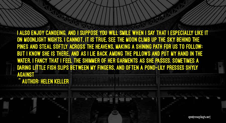 Helen Keller Quotes: I Also Enjoy Canoeing, And I Suppose You Will Smile When I Say That I Especially Like It On Moonlight